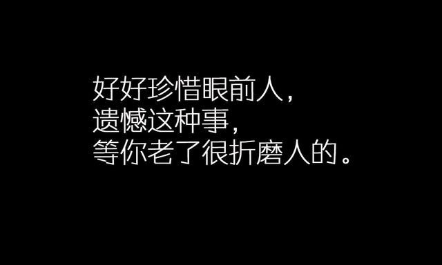 好好珍惜眼前人,遗憾这种事,等你老了很折磨人的.